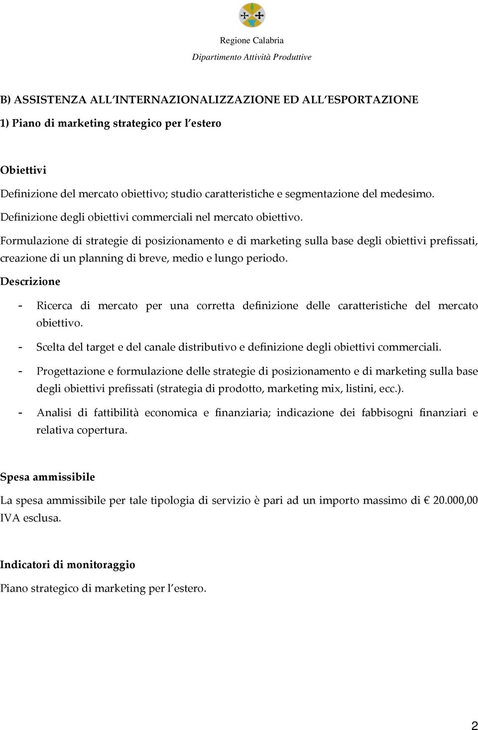 Formulazione di strategie di posizionamento e di marketing sulla base degli obiettivi prefissati, creazione di un planning di breve, medio e lungo periodo.