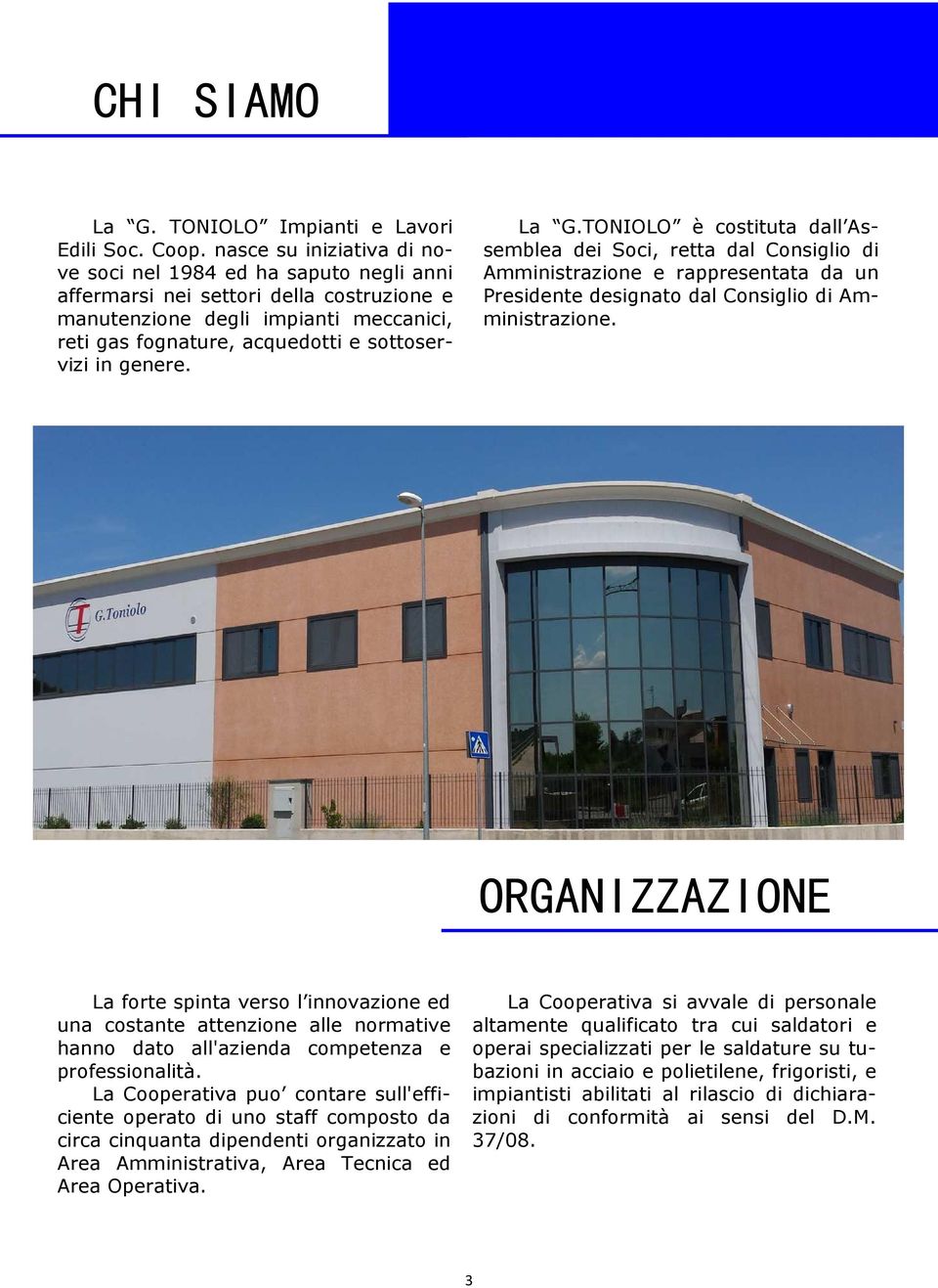 genere. La G.TONIOLO è costituta dall Assemblea dei Soci, retta dal Consiglio di Amministrazione e rappresentata da un Presidente designato dal Consiglio di Amministrazione.