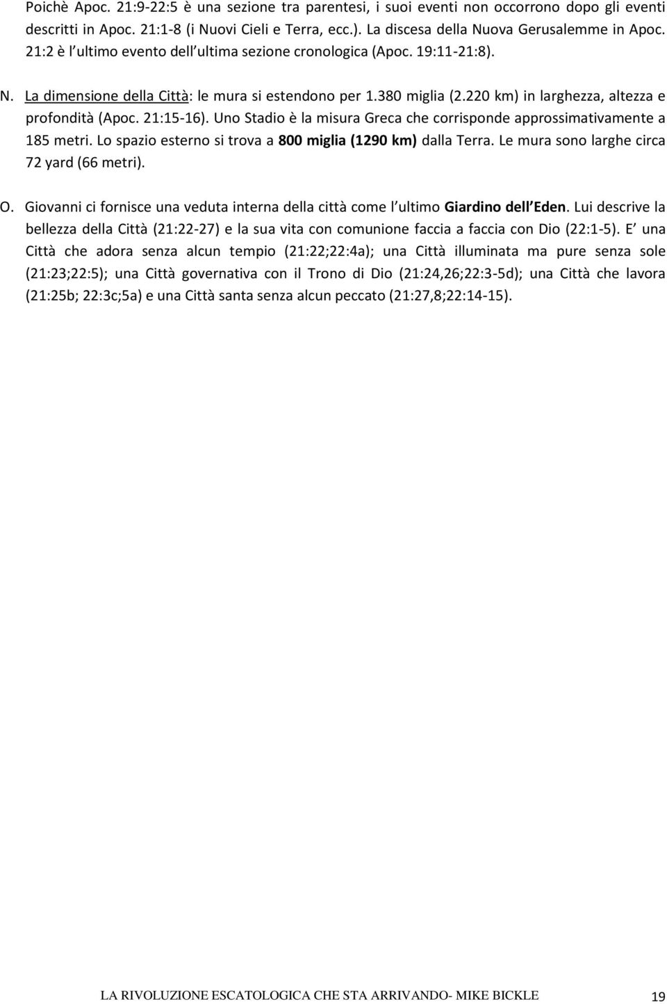 21:15-16). Uno Stadio è la misura Greca che corrisponde approssimativamente a 185 metri. Lo spazio esterno si trova a 800 miglia (1290 km) dalla Terra. Le mura sono larghe circa 72 yard (66 metri). O.