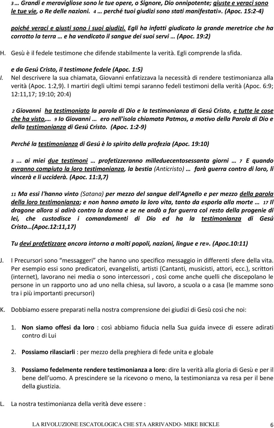 Gesù è il fedele testimone che difende stabilmente la verità. Egli comprende la sfida. e da Gesú Cristo, il testimone fedele (Apoc. 1:5) I.