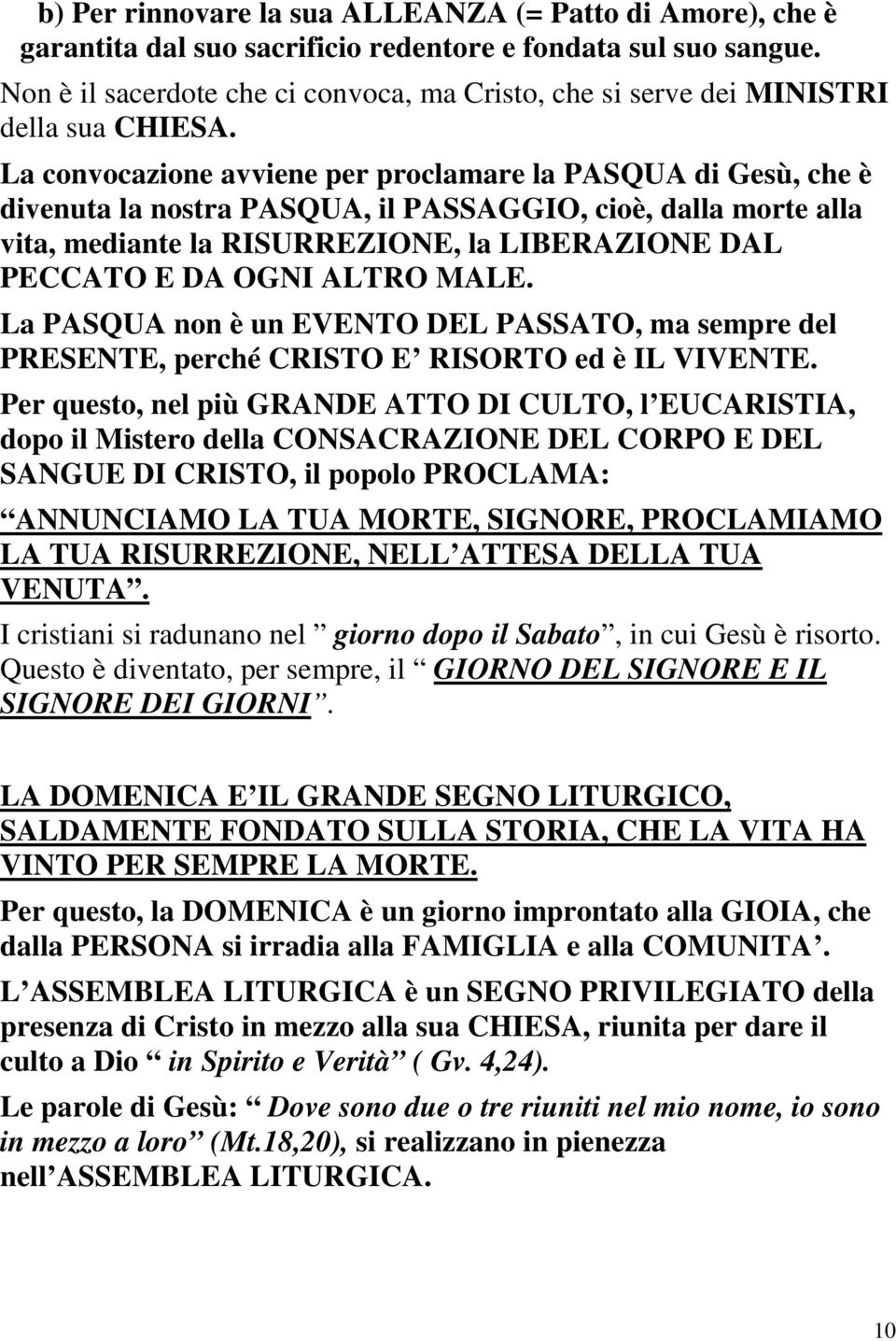 La convocazione avviene per proclamare la PASQUA di Gesù, che è divenuta la nostra PASQUA, il PASSAGGIO, cioè, dalla morte alla vita, mediante la RISURREZIONE, la LIBERAZIONE DAL PECCATO E DA OGNI