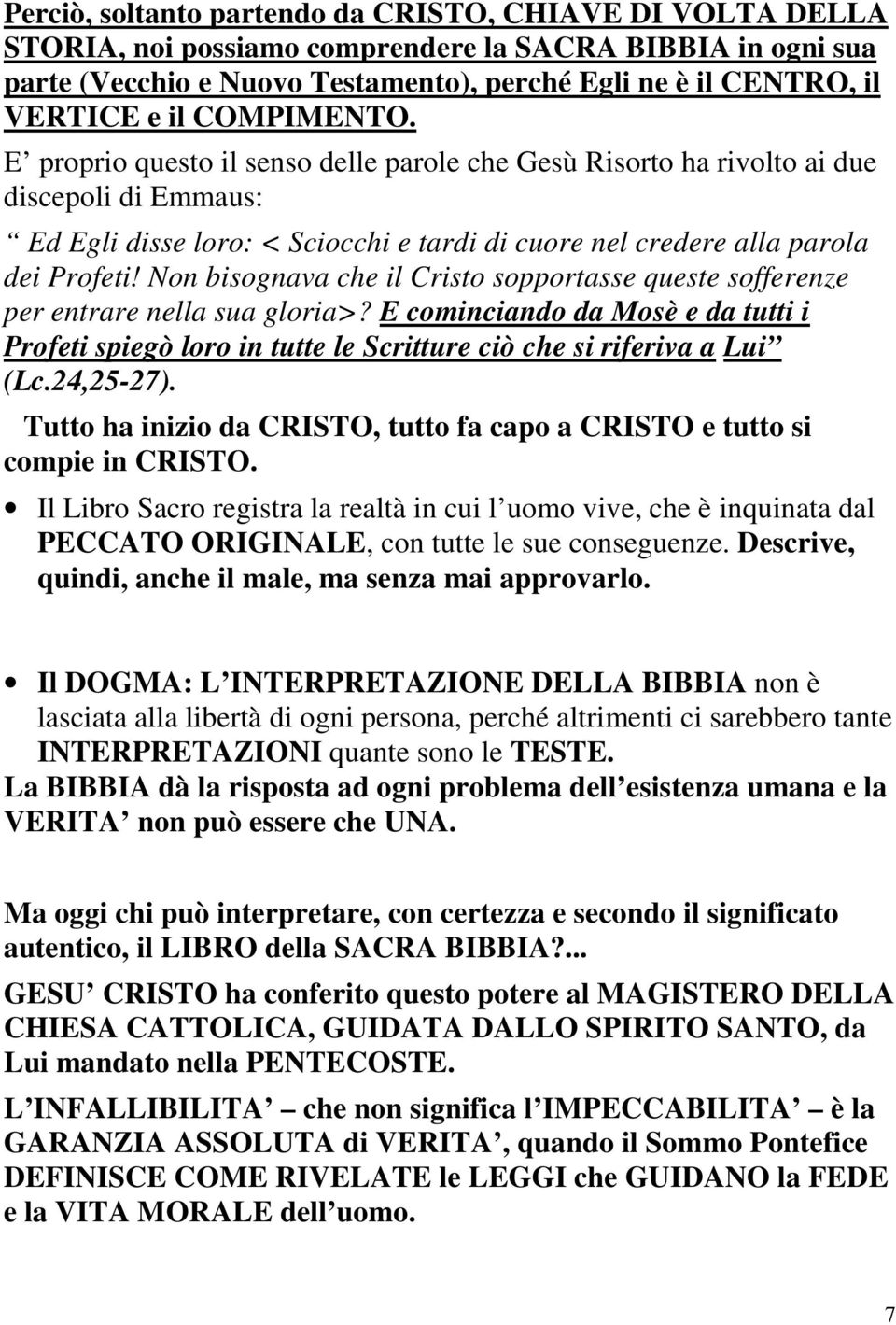 Non bisognava che il Cristo sopportasse queste sofferenze per entrare nella sua gloria>? E cominciando da Mosè e da tutti i Profeti spiegò loro in tutte le Scritture ciò che si riferiva a Lui (Lc.