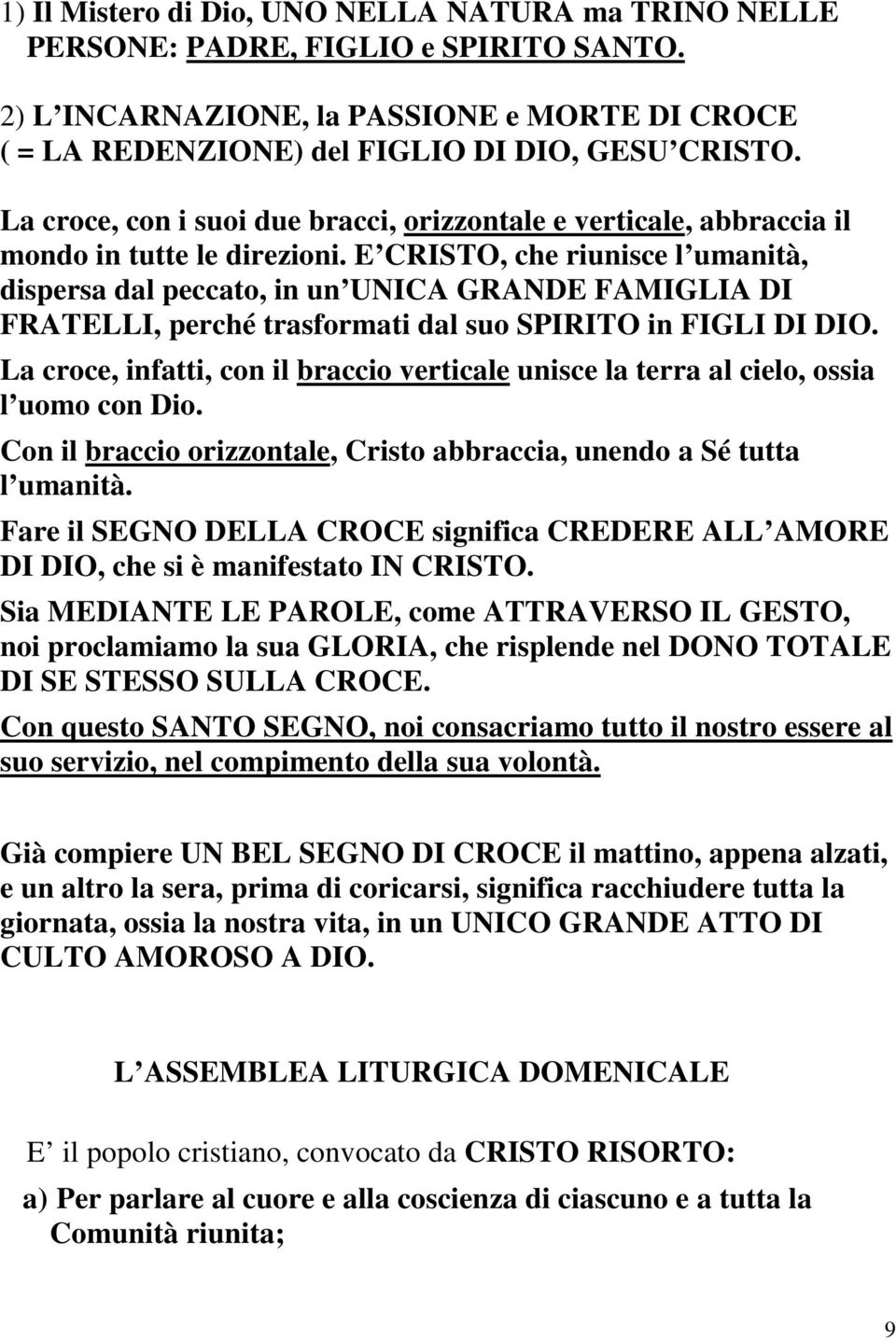 E CRISTO, che riunisce l umanità, dispersa dal peccato, in un UNICA GRANDE FAMIGLIA DI FRATELLI, perché trasformati dal suo SPIRITO in FIGLI DI DIO.