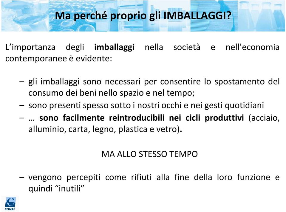 consentire lo spostamento del consumo dei beni nello spazio e nel tempo; sono presenti spesso sotto i nostri occhi e nei