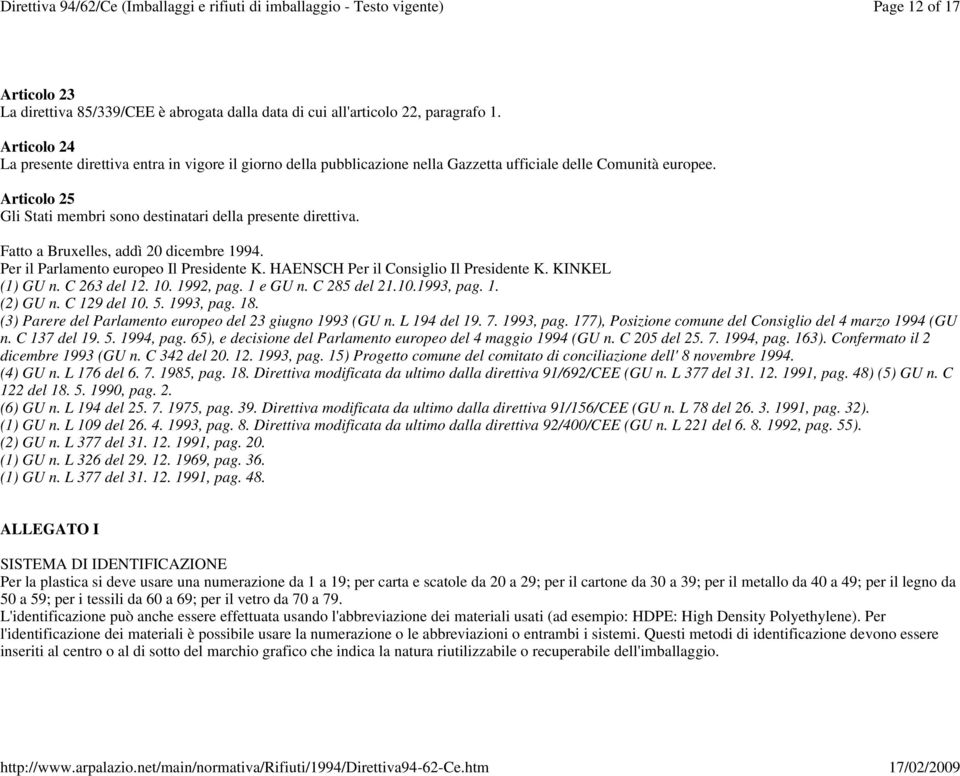 Fatto a Bruxelles, addì 20 dicembre 1994. Per il Parlamento europeo Il Presidente K. HAENSCH Per il Consiglio Il Presidente K. KINKEL (1) GU n. C 263 del 12. 10. 1992, pag. 1 e GU n. C 285 del 21.10.1993, pag.
