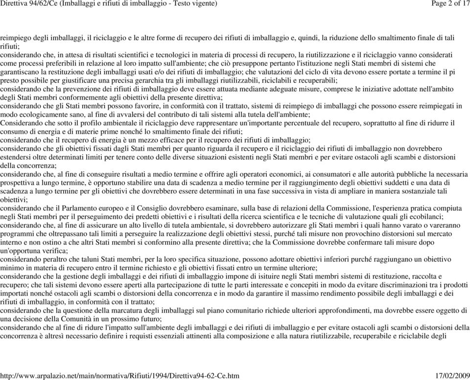 processi preferibili in relazione al loro impatto sull'ambiente; che ciò presuppone pertanto l'istituzione negli Stati membri di sistemi che garantiscano la restituzione degli imballaggi usati e/o