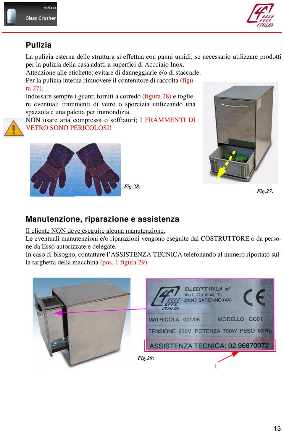 Indossare sempre i guanti forniti a corredo (figura 28) e togliere eventuali frammenti di vetro o sporcizia utilizzando una spazzola e una paletta per immondizia.