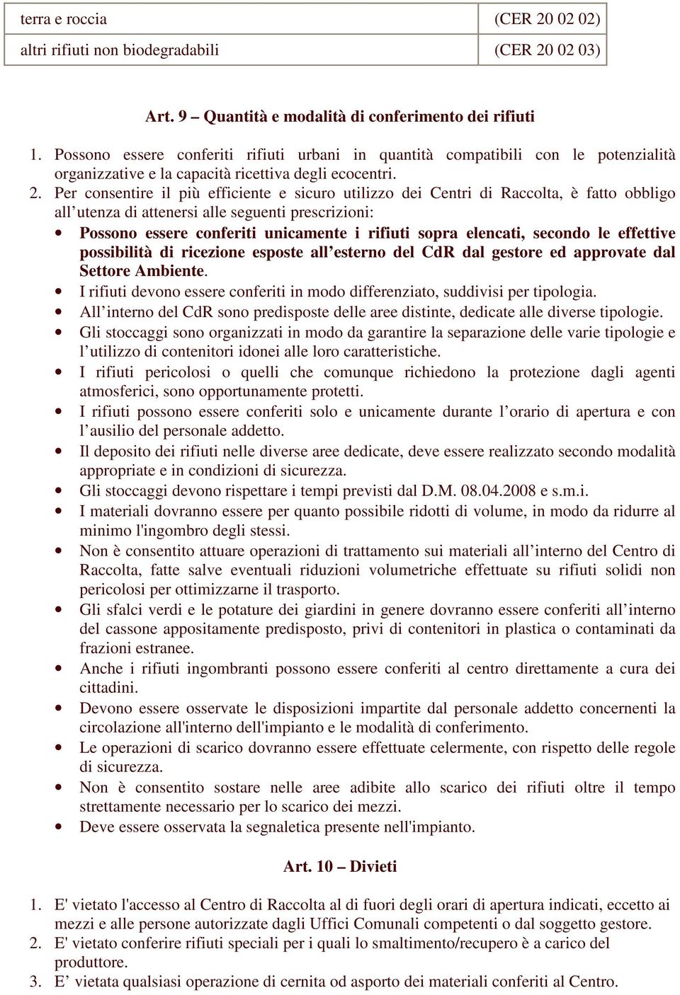 Per consentire il più efficiente e sicuro utilizzo dei Centri di Raccolta, è fatto obbligo all utenza di attenersi alle seguenti prescrizioni: Possono essere conferiti unicamente i rifiuti sopra