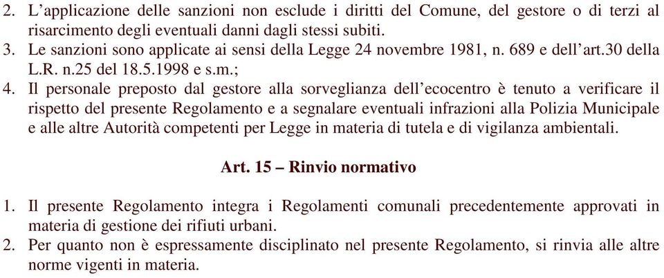 Il personale preposto dal gestore alla sorveglianza dell ecocentro è tenuto a verificare il rispetto del presente Regolamento e a segnalare eventuali infrazioni alla Polizia Municipale e alle altre