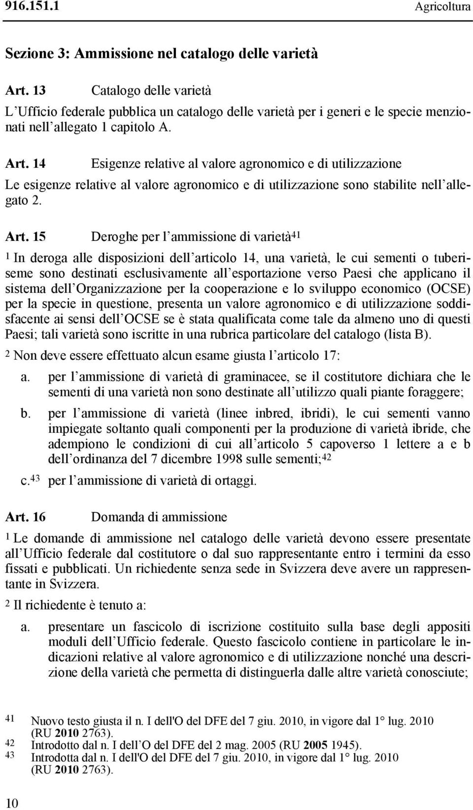 14 Esigenze relative al valore agronomico e di utilizzazione Le esigenze relative al valore agronomico e di utilizzazione sono stabilite nell allegato 2. Art.