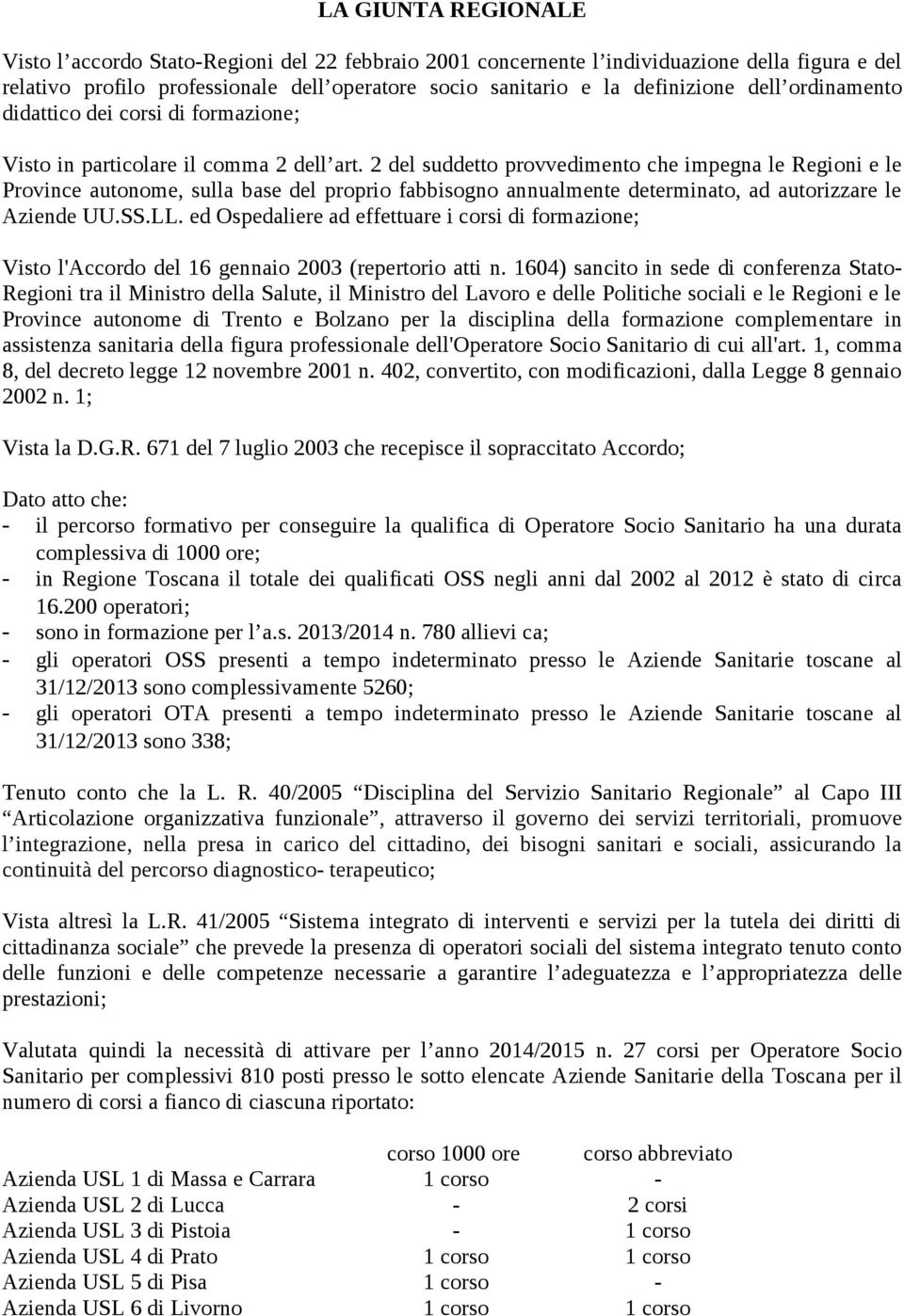 2 del suddetto provvedimento che impegna le Regioni e le Province autonome, sulla base del proprio fabbisogno annualmente determinato, ad autorizzare le Aziende UU.SS.LL.