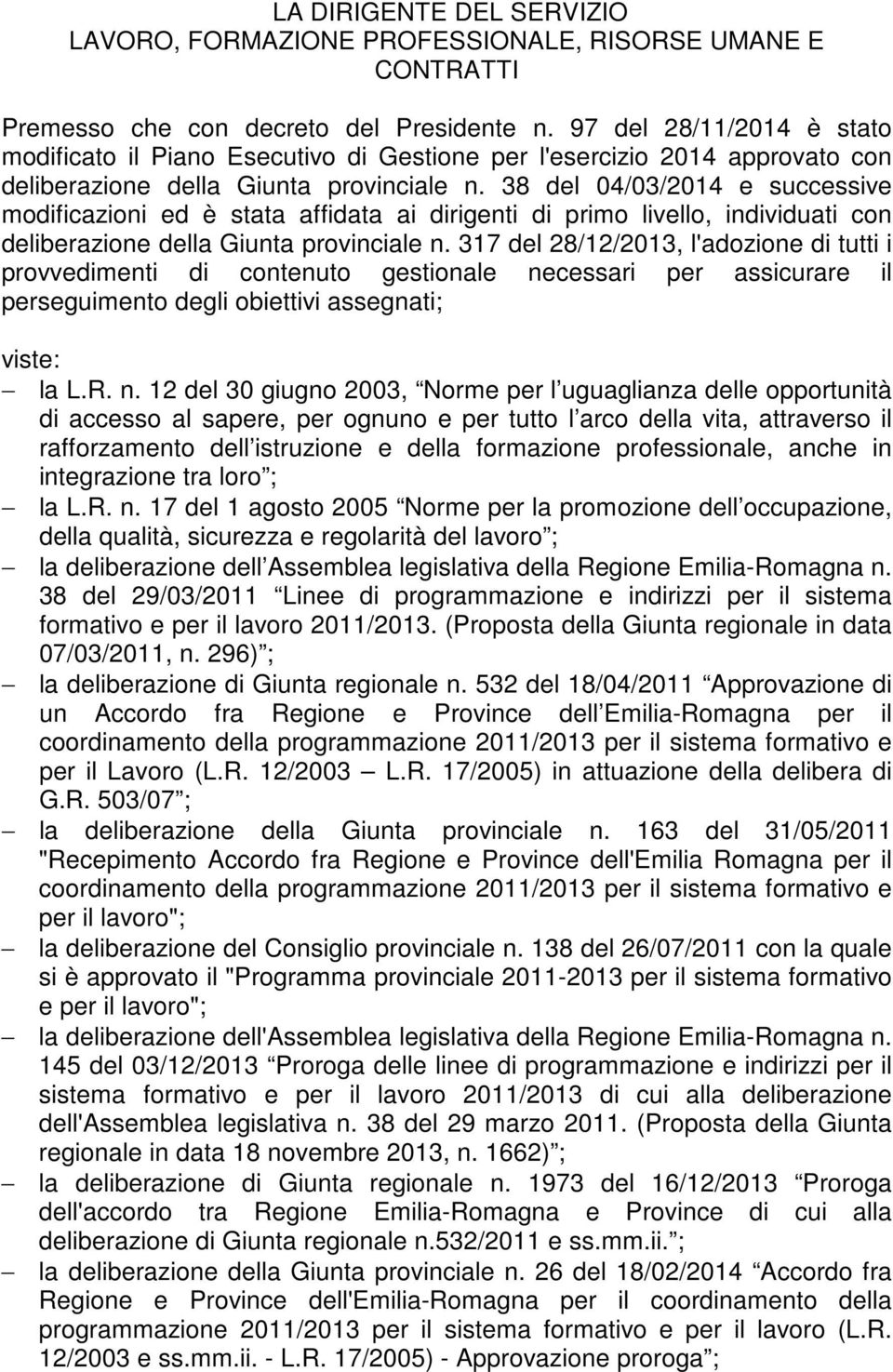 38 del 04/03/2014 e successive modificazioni ed è stata affidata ai dirigenti di primo livello, individuati con deliberazione della Giunta provinciale n.