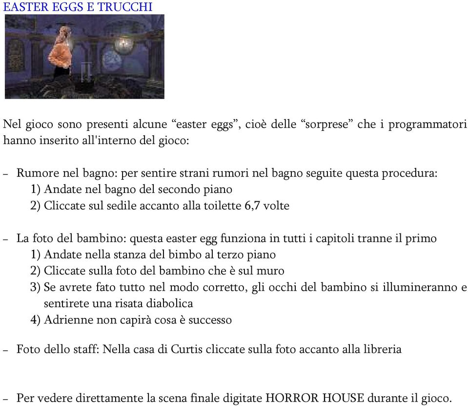 primo 1) Andate nella stanza del bimbo al terzo piano 2) Cliccate sulla foto del bambino che è sul muro 3) Se avrete fato tutto nel modo corretto, gli occhi del bambino si illumineranno e sentirete