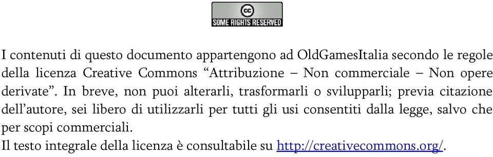 In breve, non puoi alterarli, trasformarli o svilupparli; previa citazione dell autore, sei libero di