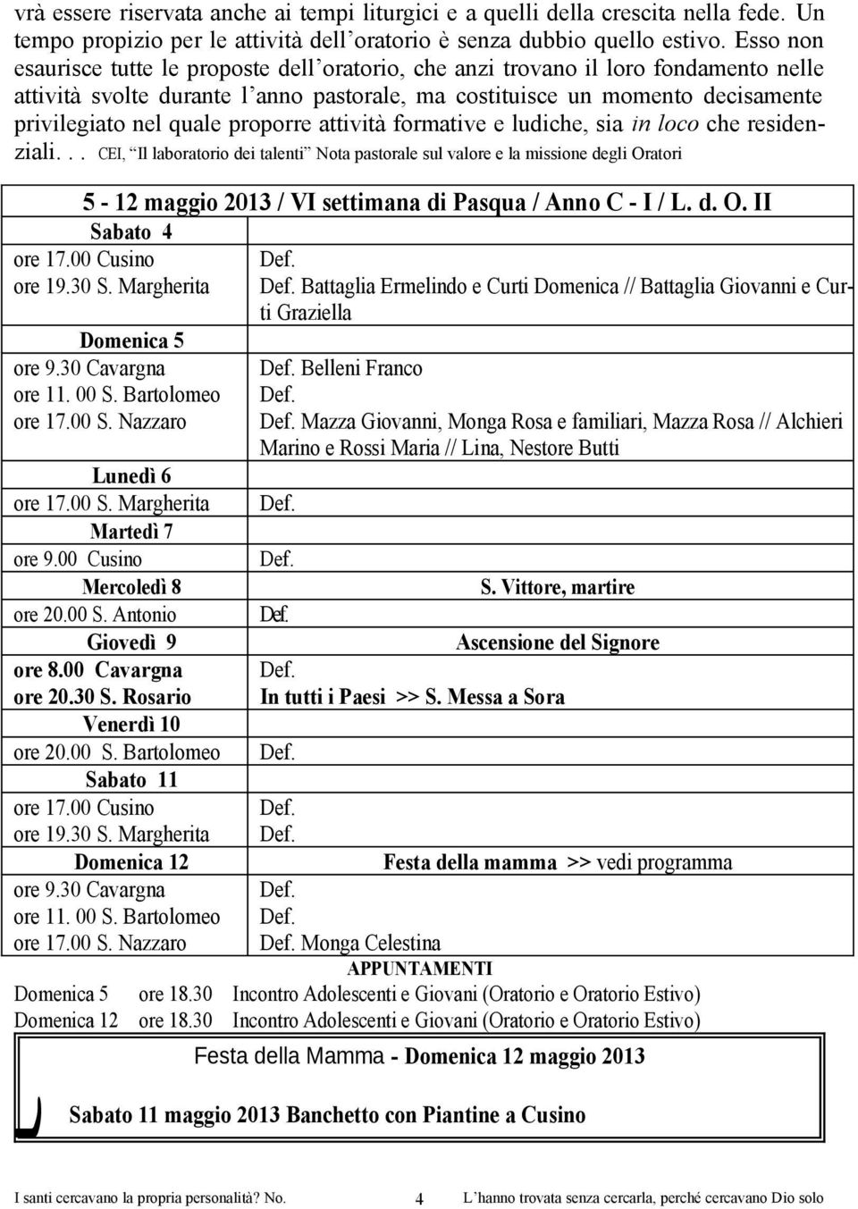 proporre attività formative e ludiche, sia in loco che residenziali.