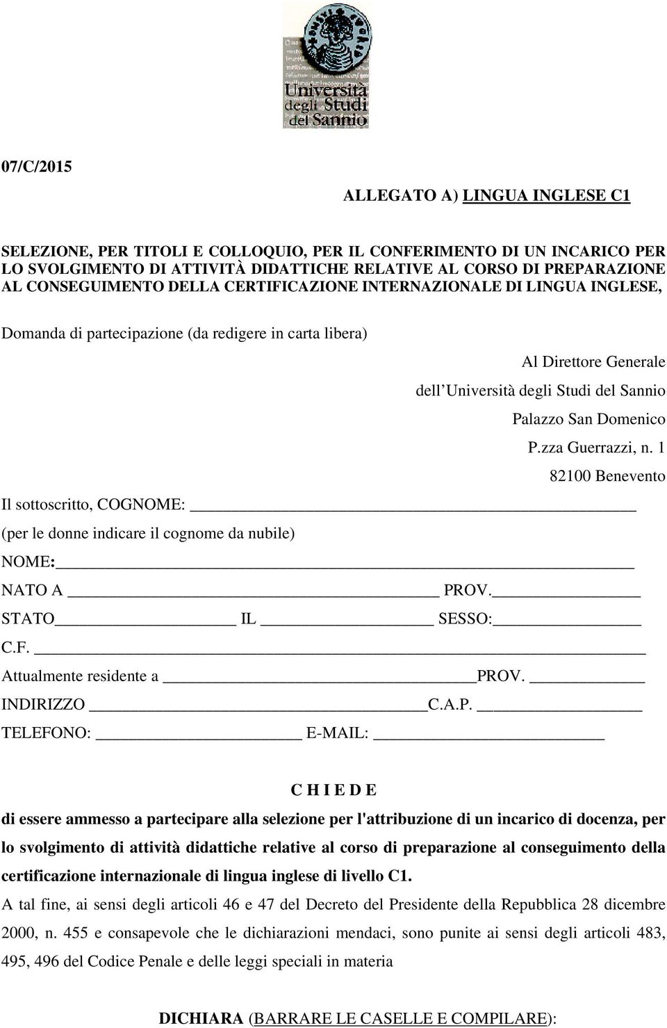 Domenico P.zza Guerrazzi, n. 1 82100 Benevento Il sottoscritto, COGNOME: (per le donne indicare il cognome da nubile) NOME: NATO A PROV. STATO IL SESSO: C.F. Attualmente residente a PROV. INDIRIZZO C.