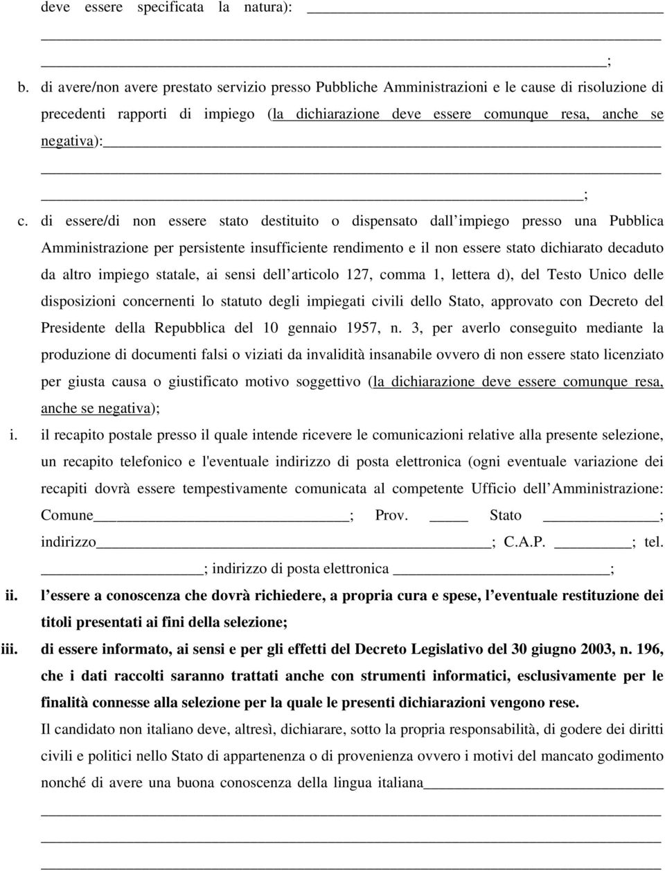 di essere/di non essere stato destituito o dispensato dall impiego presso una Pubblica Amministrazione per persistente insufficiente rendimento e il non essere stato dichiarato decaduto da altro