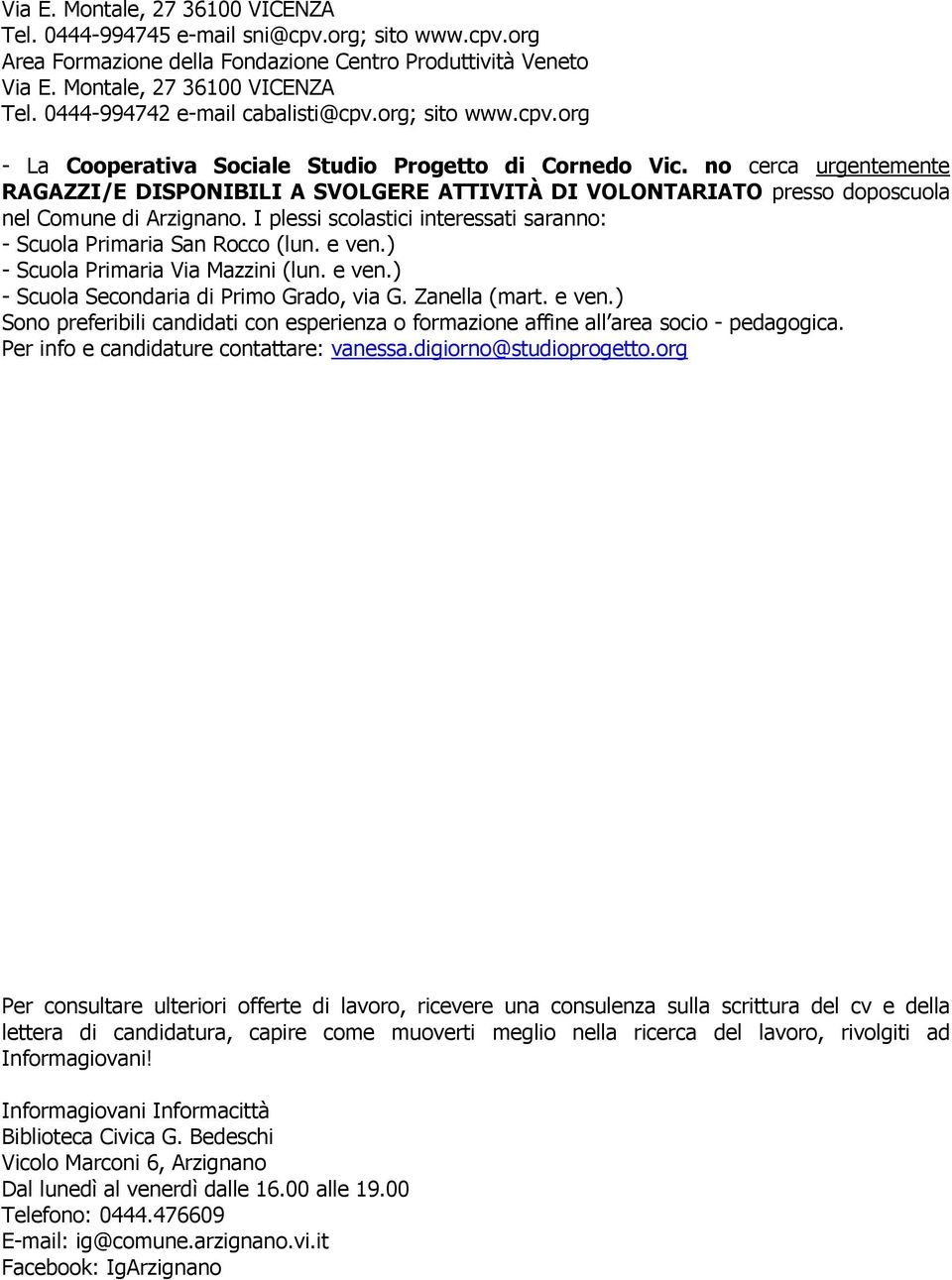 no cerca urgentemente RAGAZZI/E DISPONIBILI A SVOLGERE ATTIVITÀ DI VOLONTARIATO presso doposcuola nel Comune di Arzignano. I plessi scolastici interessati saranno: - Scuola Primaria San Rocco (lun.