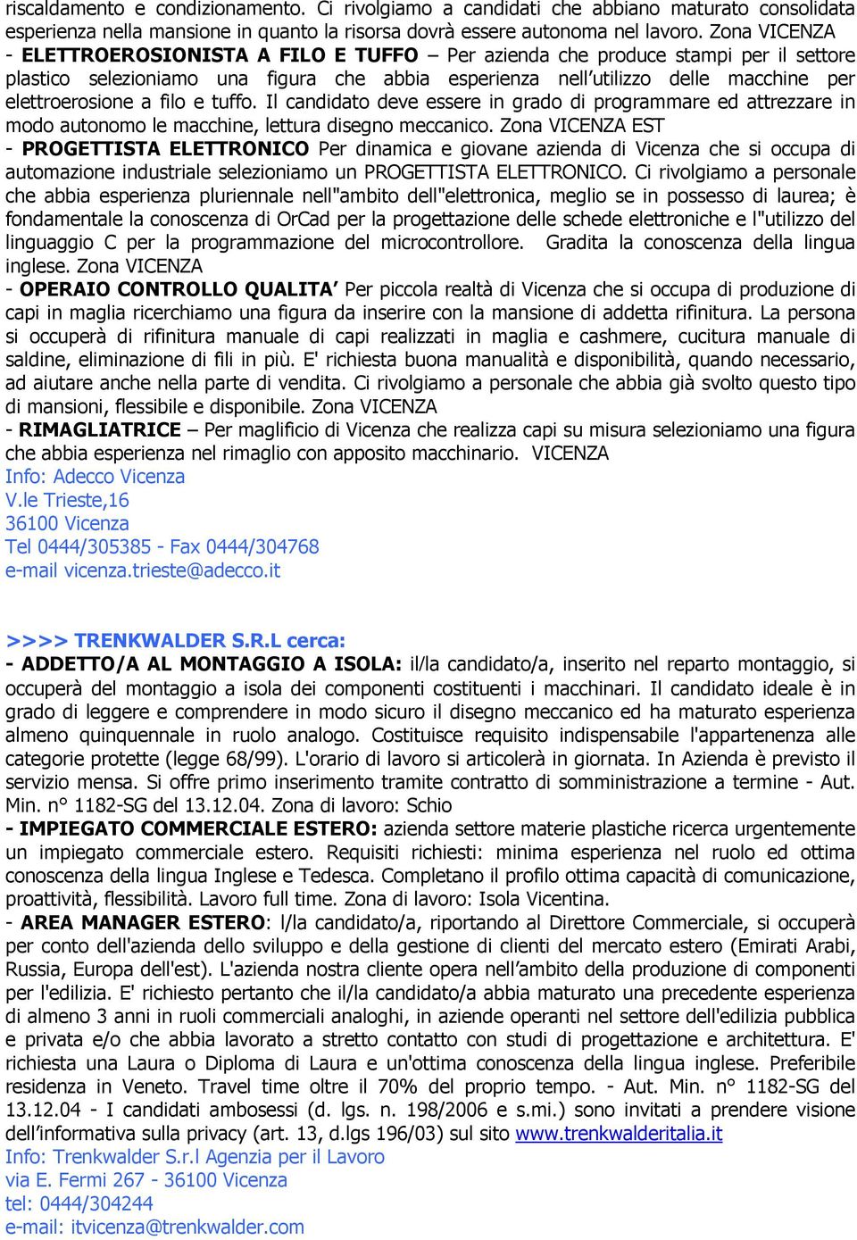 filo e tuffo. Il candidato deve essere in grado di programmare ed attrezzare in modo autonomo le macchine, lettura disegno meccanico.