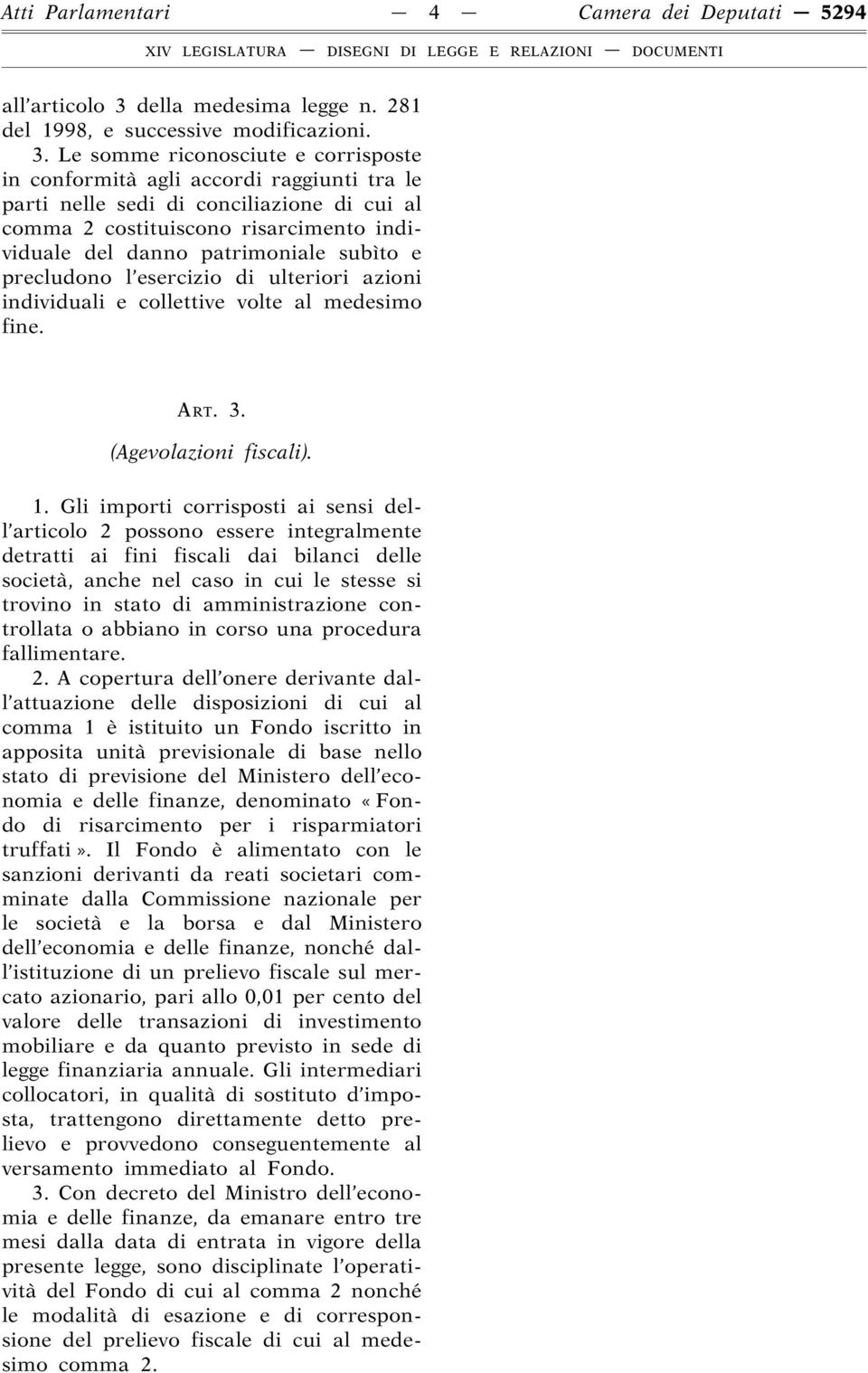 Le somme riconosciute e corrisposte in conformità agli accordi raggiunti tra le parti nelle sedi di conciliazione di cui al comma 2 costituiscono risarcimento individuale del danno patrimoniale