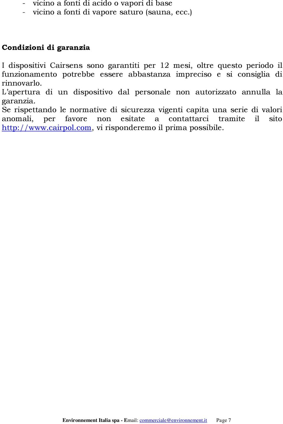 si consiglia di rinnovarlo. L apertura di un dispositivo dal personale non autorizzato annulla la garanzia.