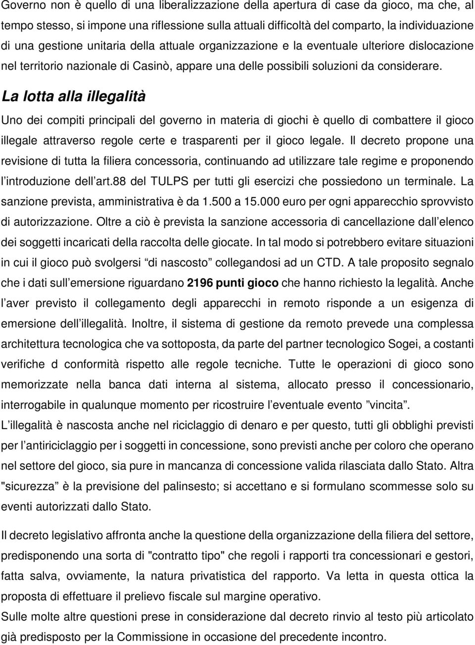 La lotta alla illegalità Uno dei compiti principali del governo in materia di giochi è quello di combattere il gioco illegale attraverso regole certe e trasparenti per il gioco legale.