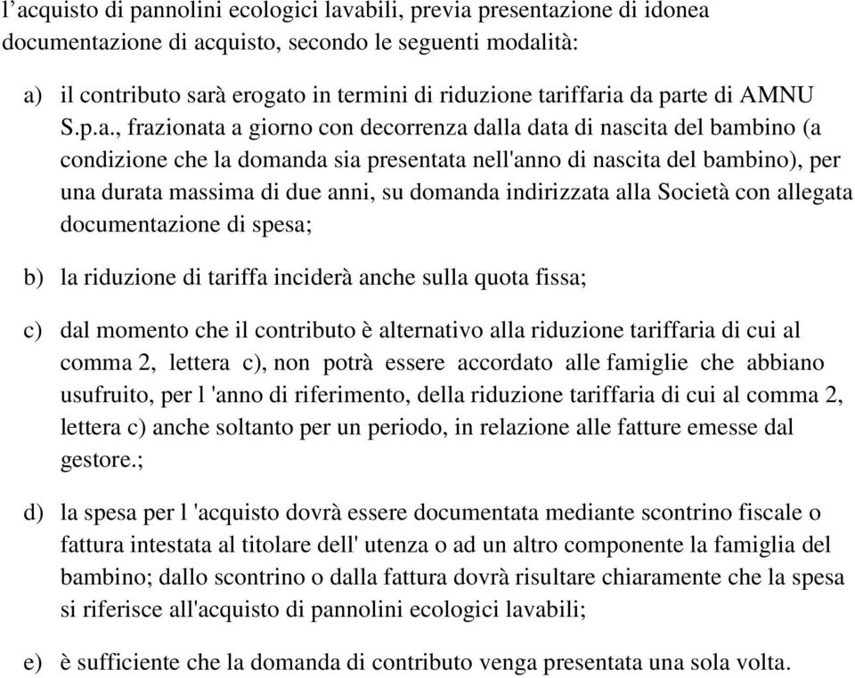 due anni, su domanda indirizzata alla Società con allegata documentazione di spesa; b) la riduzione di tariffa inciderà anche sulla quota fissa; c) dal momento che il contributo è alternativo alla