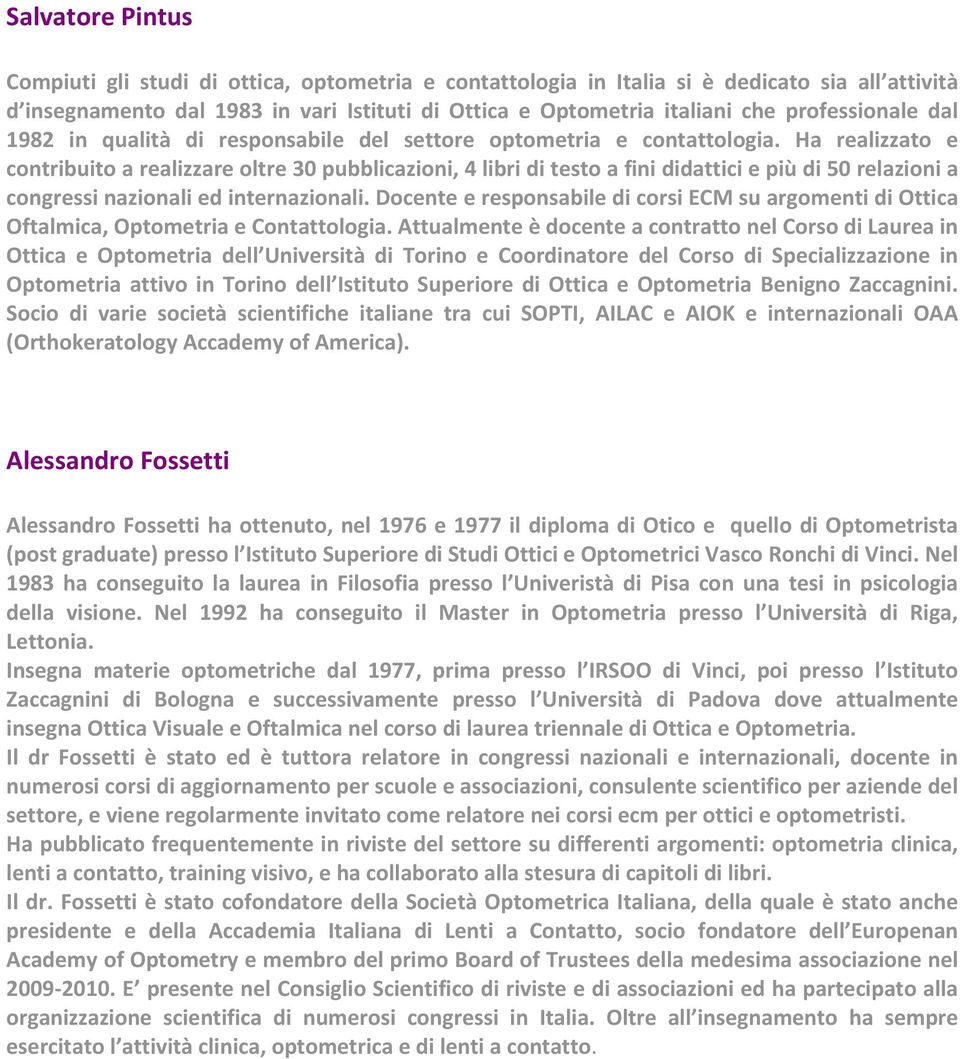 Ha realizzato e contribuito a realizzare oltre 30 pubblicazioni, 4 libri di testo a fini didattici e più di 50 relazioni a congressi nazionali ed internazionali.