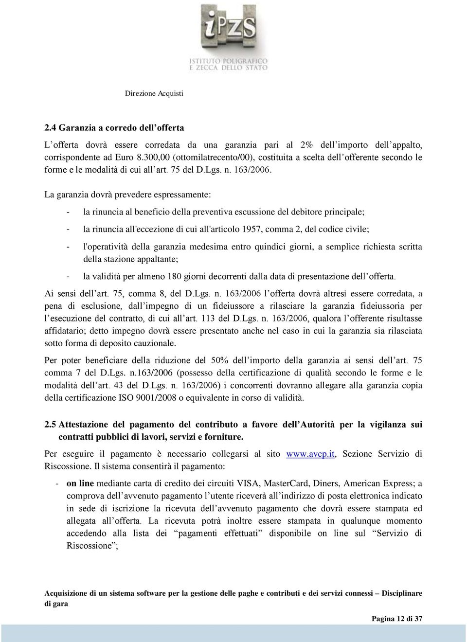 La garanzia dovrà prevedere espressamente: - la rinuncia al beneficio della preventiva escussione del debitore principale; - la rinuncia all'eccezione di cui all'articolo 1957, comma 2, del codice