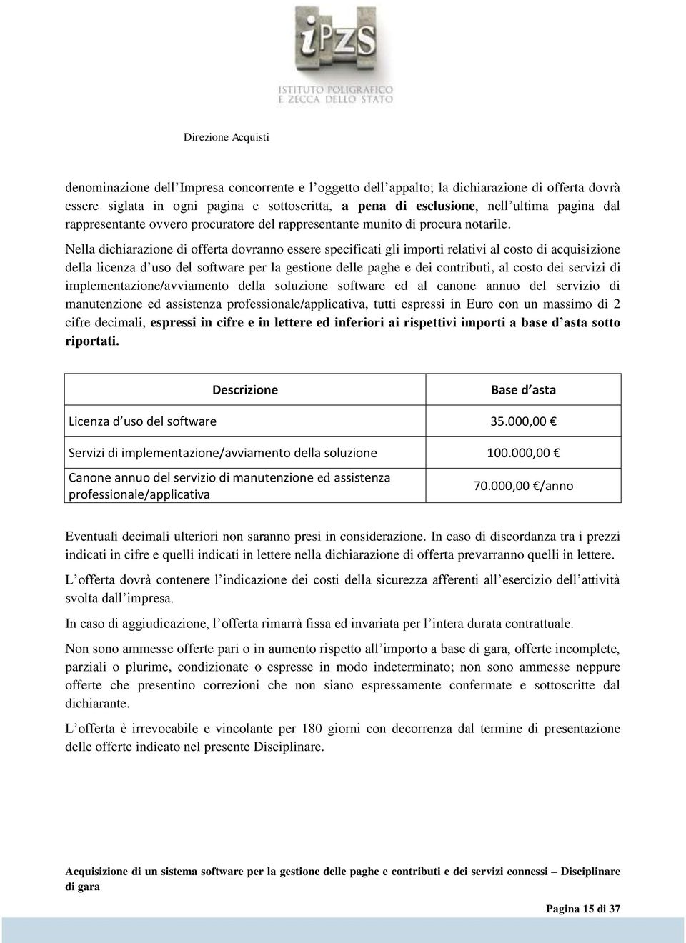 Nella dichiarazione di offerta dovranno essere specificati gli importi relativi al costo di acquisizione della licenza d uso del software per la gestione delle paghe e dei contributi, al costo dei