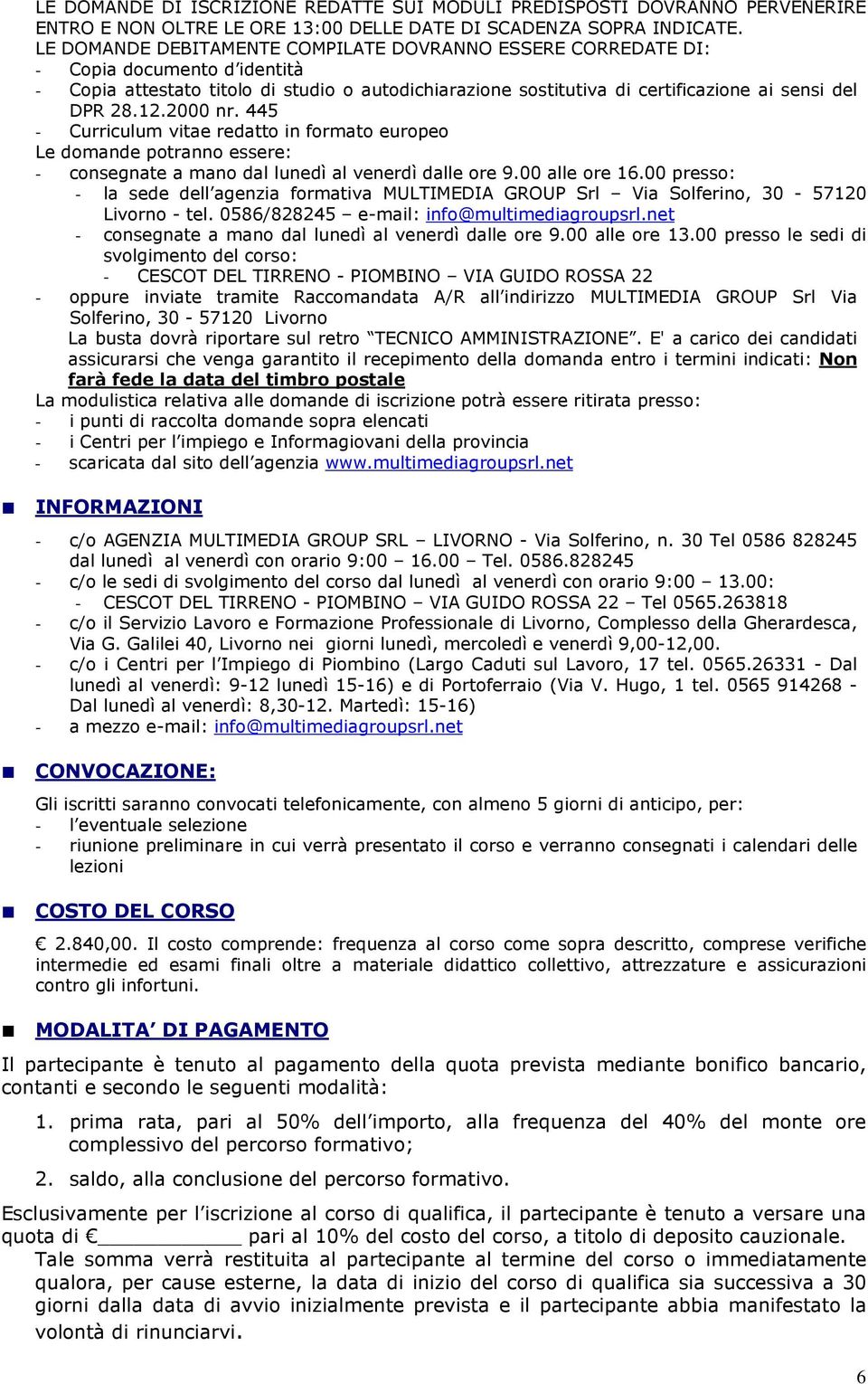 2000 nr. 445 - Curriculum vitae redatto in formato europeo Le domande potranno essere: - consegnate a mano dal lunedì al venerdì dalle ore 9.00 alle ore 16.