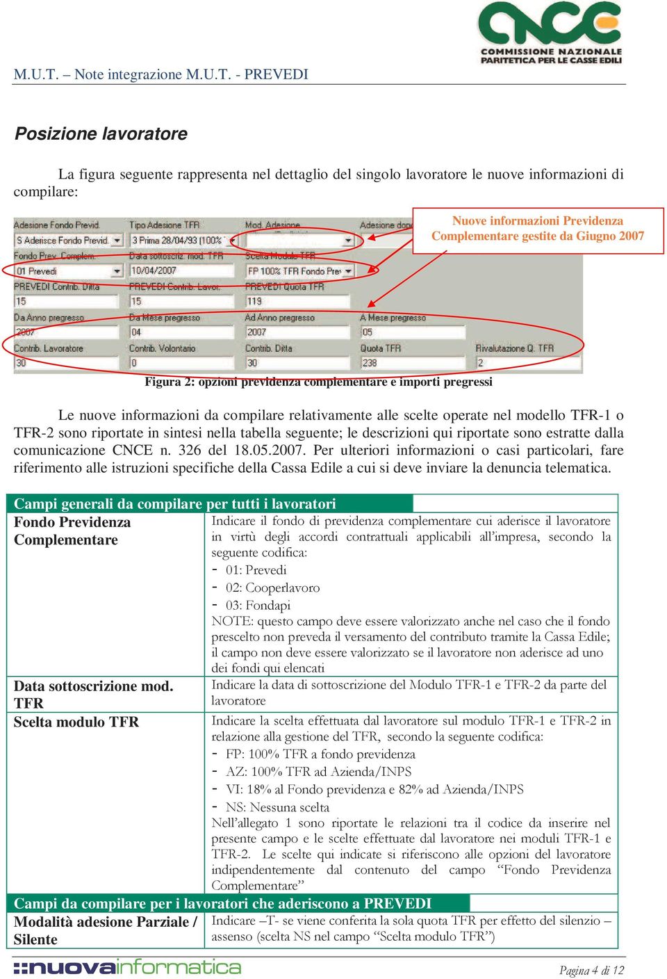 seguente; le descrizioni qui riportate sono estratte dalla comunicazione CNCE n. 326 del 18.05.2007.