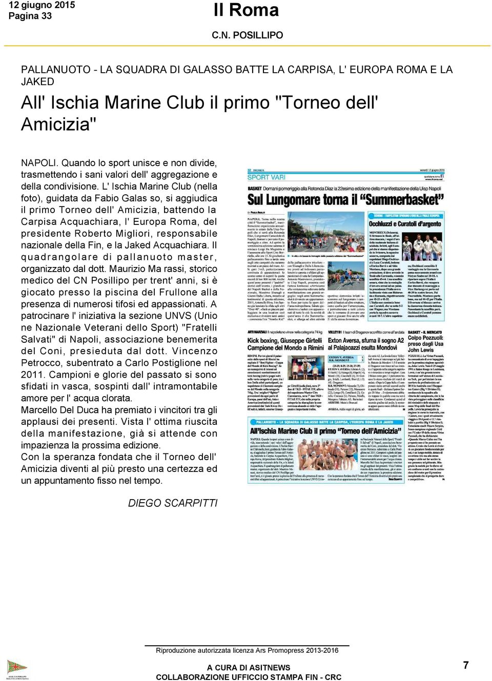 L' Ischia Marine Club (nella foto), guidata da Fabio Galas so, si aggiudica il primo Torneo dell' Amicizia, battendo la Carpisa Acquachiara, l' Europa Roma, del presidente Roberto Migliori,