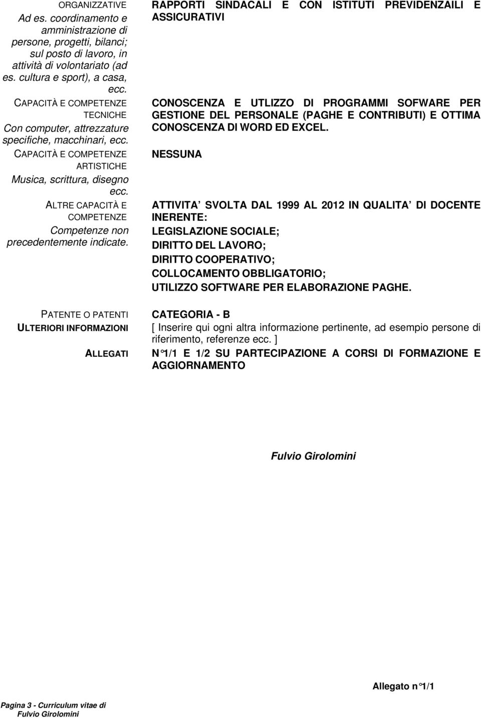 ALTRE CAPACITÀ E COMPETENZE Competenze non precedentemente indicate.