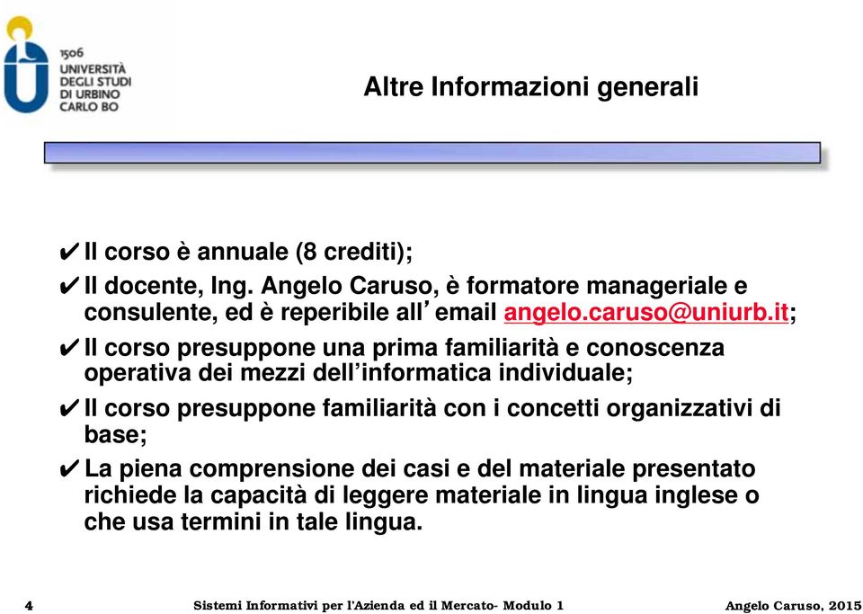 it; Il corso presuppone una prima familiarità e conoscenza operativa dei mezzi dell informatica individuale; Il corso presuppone familiarità