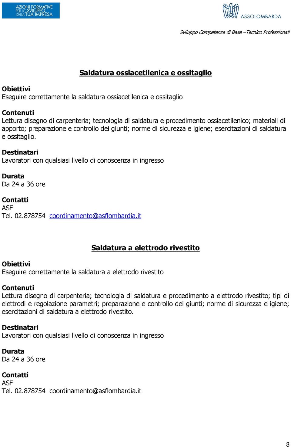 Saldatura a elettrodo rivestito Eseguire correttamente la saldatura a elettrodo rivestito Lettura disegno di carpenteria; tecnologia di saldatura e procedimento a