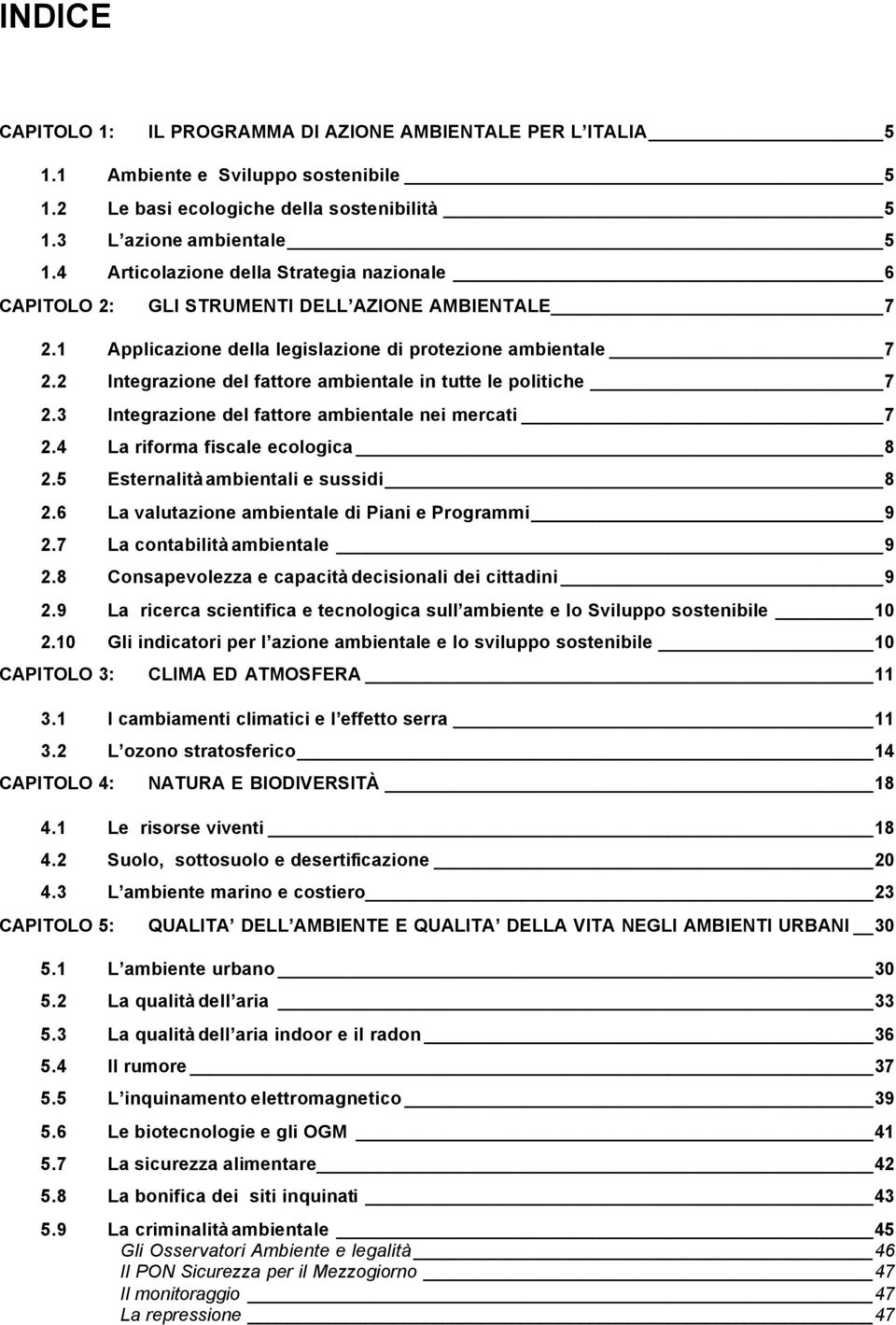 2 Integrazione del fattore ambientale in tutte le politiche 7 2.3 Integrazione del fattore ambientale nei mercati 7 2.4 La riforma fiscale ecologica 8 2.5 Esternalità ambientali e sussidi 8 2.