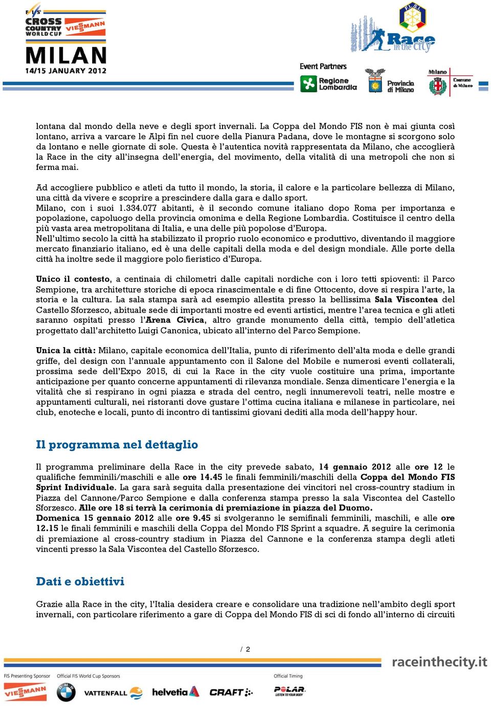 Questa è l autentica novità rappresentata da Milano, che accoglierà la Race in the city all insegna dell energia, del movimento, della vitalità di una metropoli che non si ferma mai.