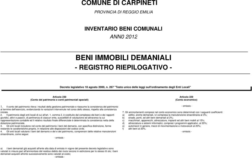 Il conto del patrimonio rileva i risultati della gestione patrimoniale e riassume la consistenza del patrimonio al termine dell'esercizio, evidenziando le variazioni intervenute nel corso dello