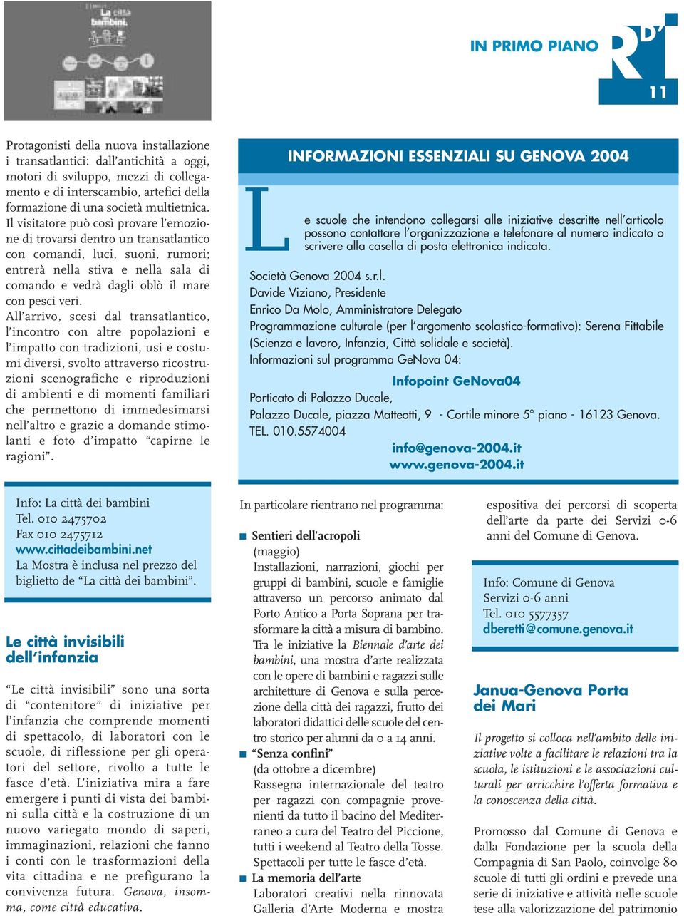 All arrivo, scesi dal transatlantico, l incontro con altre popolazioni e l impatto con tradizioni, usi e costumi diversi, svolto attraverso ricostruzioni scenografiche e riproduzioni di ambienti e di