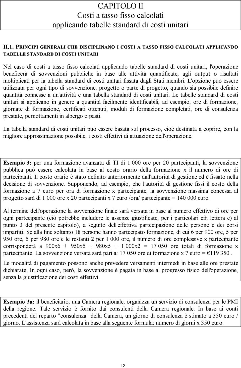 l'operazione beneficerà di sovvenzioni pubbliche in base alle attività quantificate, agli output o risultati moltiplicati per la tabella standard di costi unitari fissata dagli Stati membri.