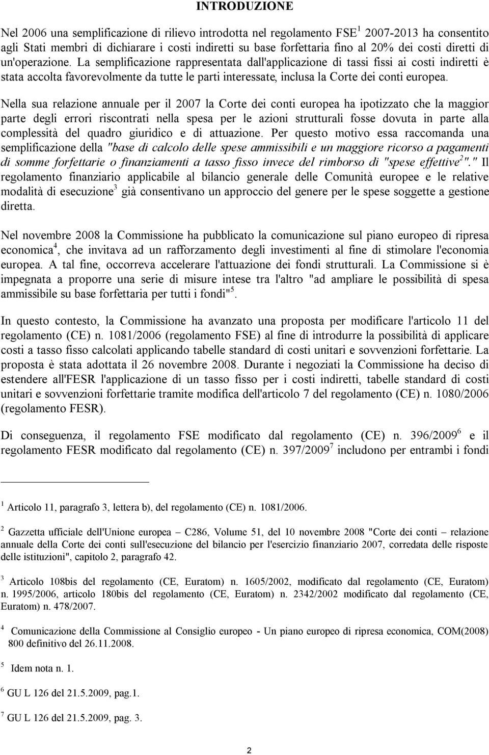 La semplificazione rappresentata dall'applicazione di tassi fissi ai costi indiretti è stata accolta favorevolmente da tutte le parti interessate, inclusa la Corte dei conti europea.