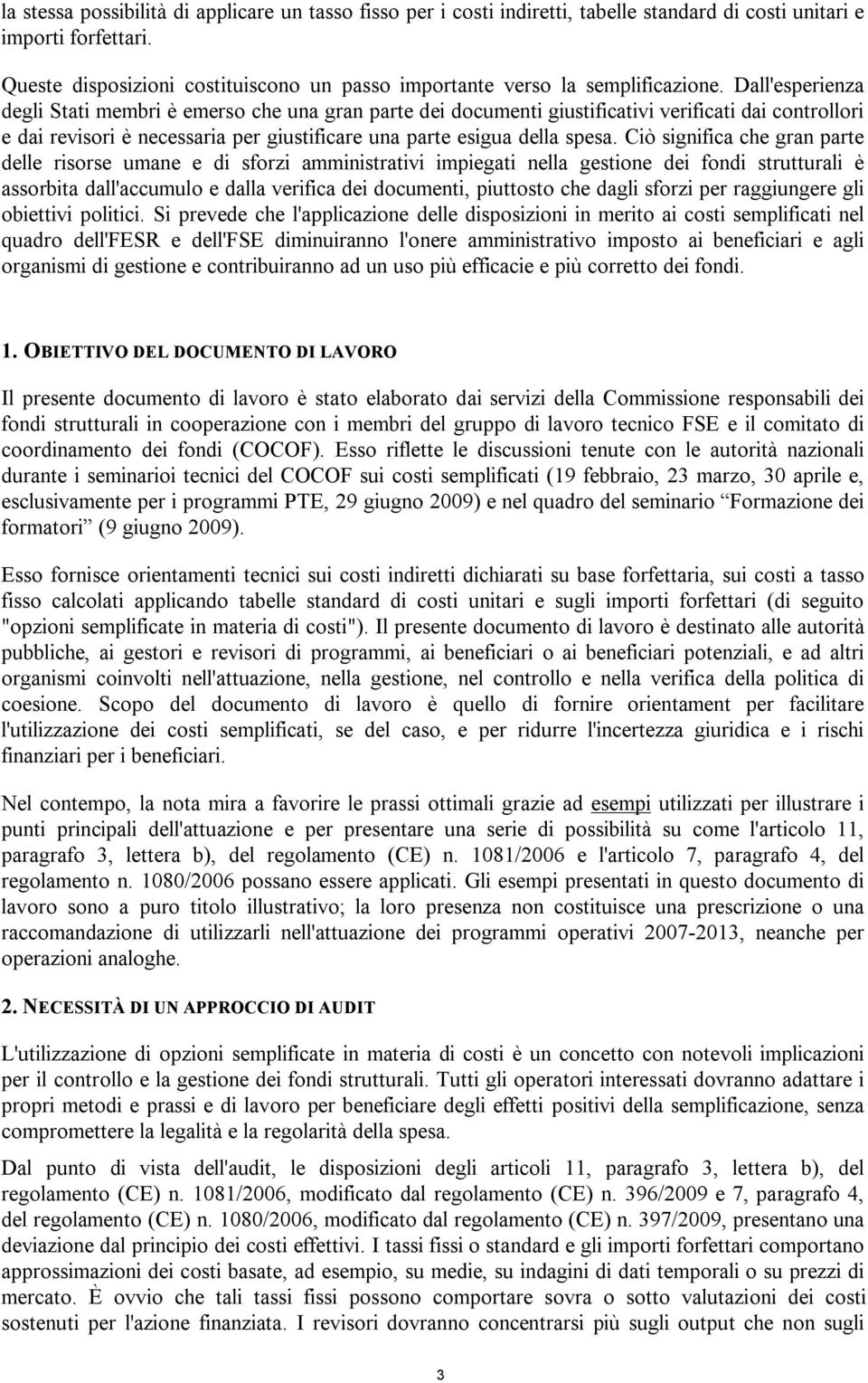 Dall'esperienza degli Stati membri è emerso che una gran parte dei documenti giustificativi verificati dai controllori e dai revisori è necessaria per giustificare una parte esigua della spesa.