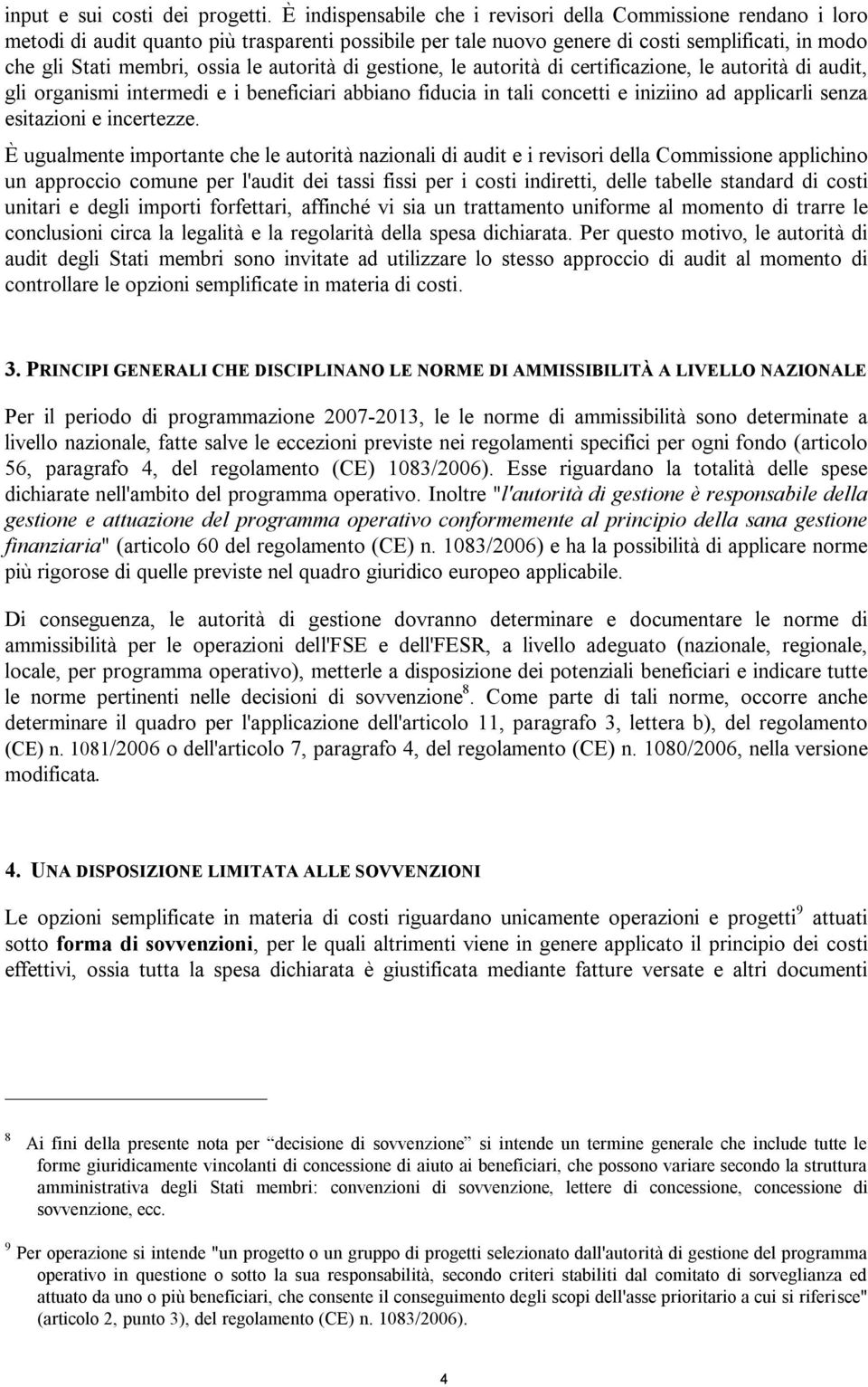 autorità di gestione, le autorità di certificazione, le autorità di audit, gli organismi intermedi e i beneficiari abbiano fiducia in tali concetti e iniziino ad applicarli senza esitazioni e