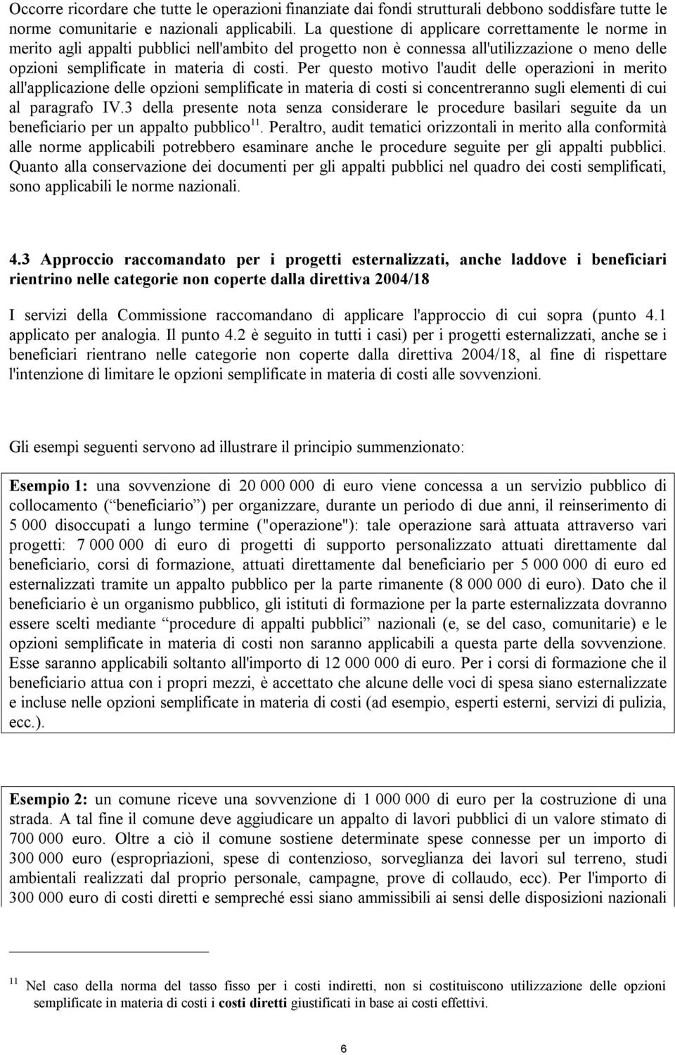 Per questo motivo l'audit delle operazioni in merito all'applicazione delle opzioni semplificate in materia di costi si concentreranno sugli elementi di cui al paragrafo IV.