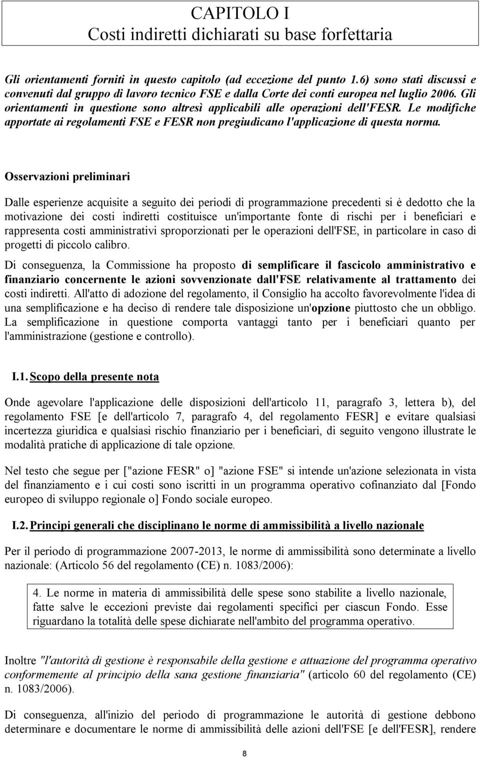 Le modifiche apportate ai regolamenti FSE e FESR non pregiudicano l'applicazione di questa norma.