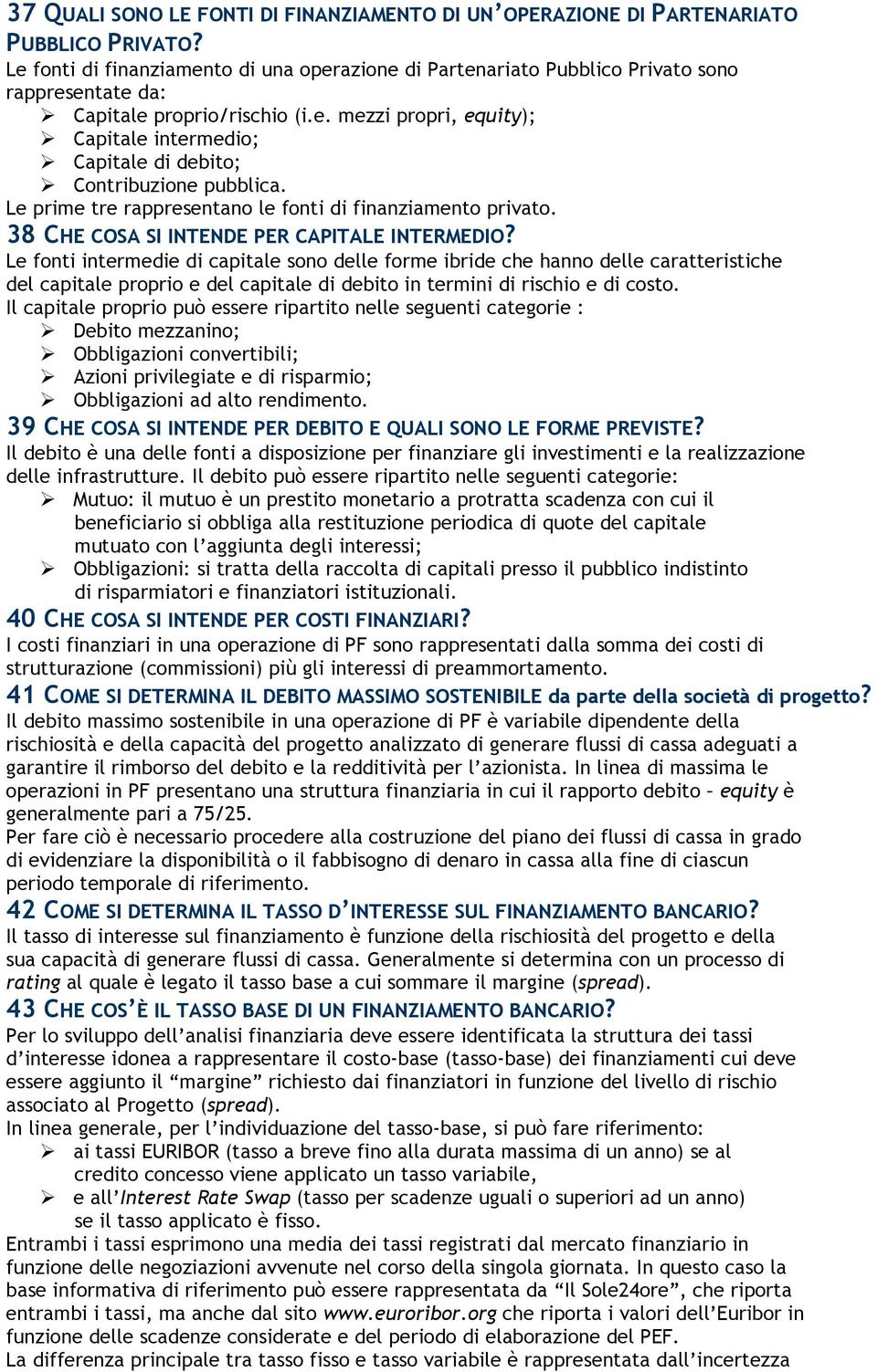 Le prime tre rappresentano le fonti di finanziamento privato. 38 CHE COSA SI INTENDE PER CAPITALE INTERMEDIO?