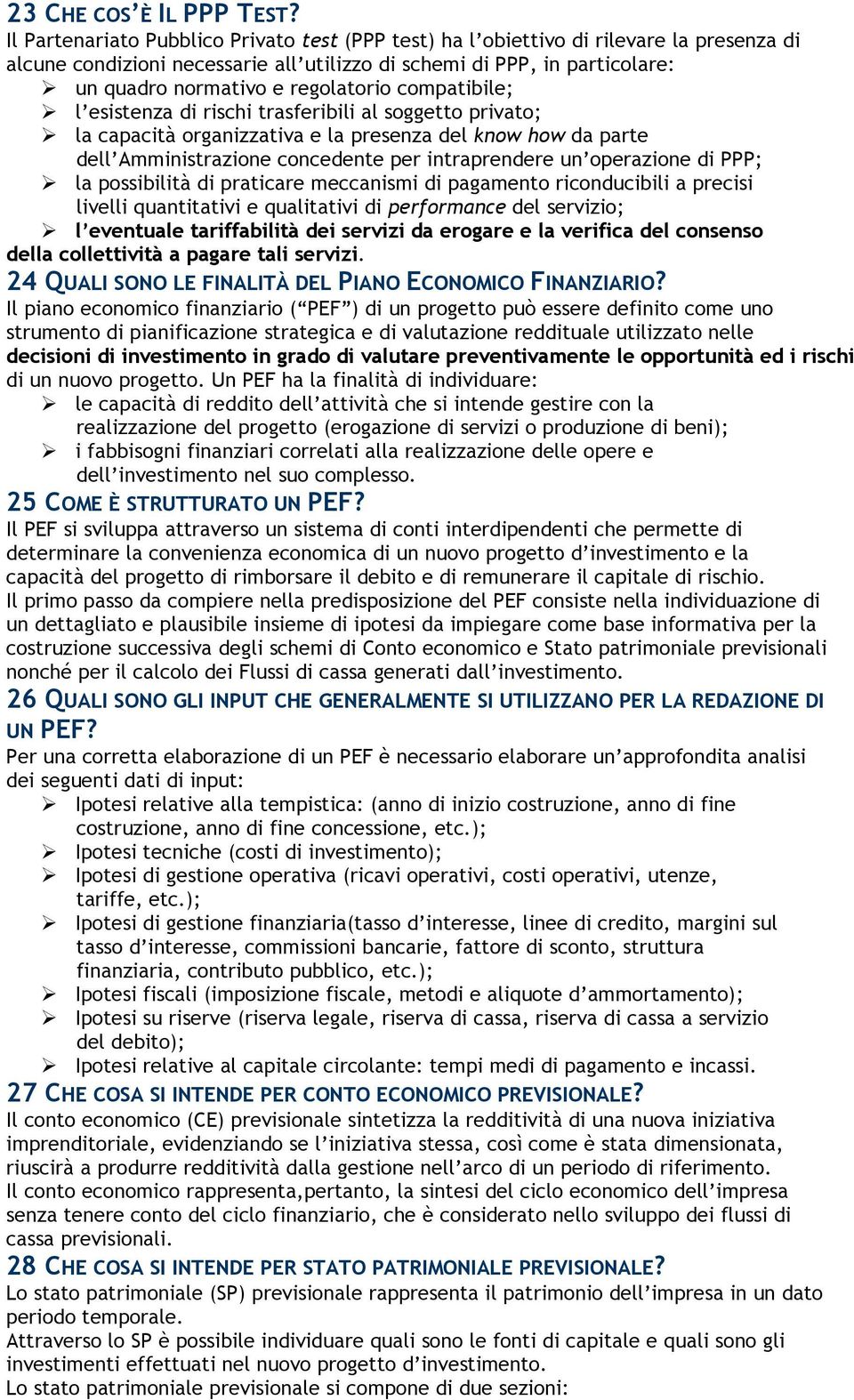 regolatorio compatibile; l esistenza di rischi trasferibili al soggetto privato; la capacità organizzativa e la presenza del know how da parte dell Amministrazione concedente per intraprendere un