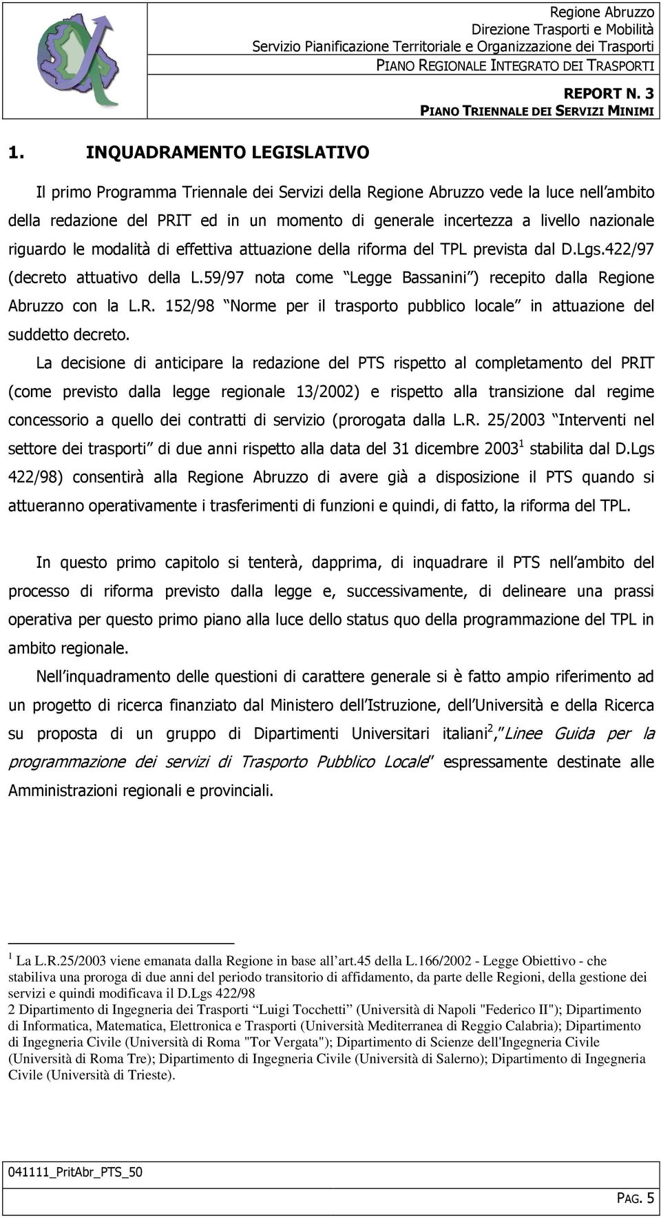 59/97 nota come Legge Bassanini ) recepito dalla Regione Abruzzo con la L.R. 152/98 Norme per il trasporto pubblico locale in attuazione del suddetto decreto.
