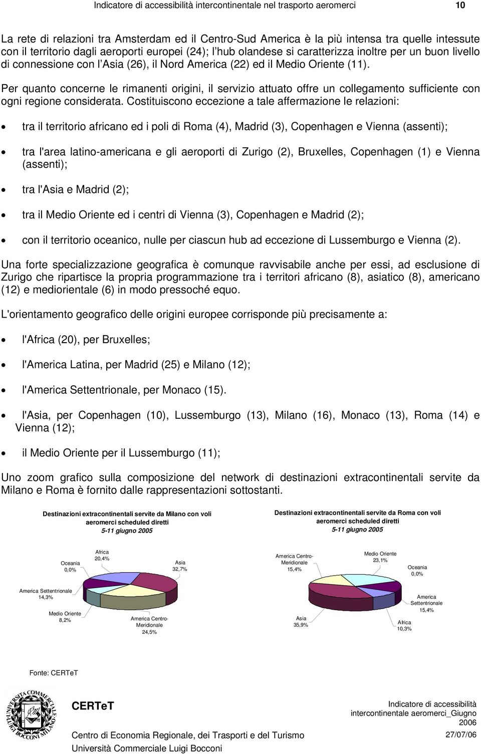 Per quanto concerne le rimanenti origini, il servizio attuato offre un collegamento sufficiente con ogni regione considerata.